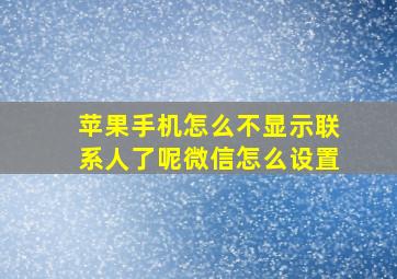 苹果手机怎么不显示联系人了呢微信怎么设置