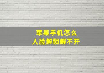 苹果手机怎么人脸解锁解不开