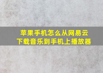 苹果手机怎么从网易云下载音乐到手机上播放器