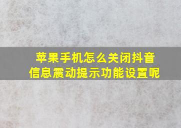 苹果手机怎么关闭抖音信息震动提示功能设置呢