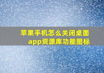 苹果手机怎么关闭桌面app资源库功能图标