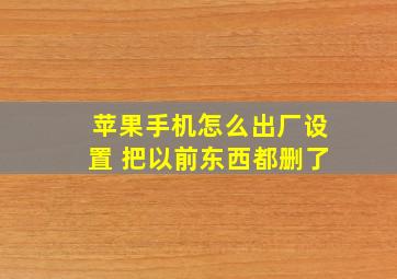 苹果手机怎么出厂设置 把以前东西都删了