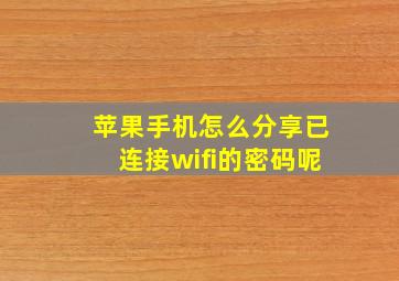 苹果手机怎么分享已连接wifi的密码呢