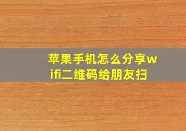 苹果手机怎么分享wifi二维码给朋友扫