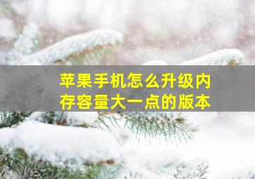 苹果手机怎么升级内存容量大一点的版本