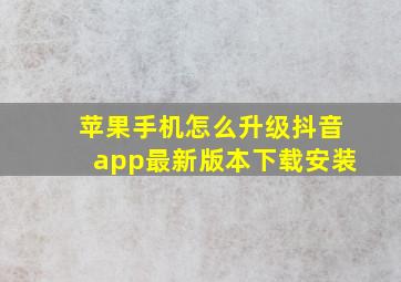 苹果手机怎么升级抖音app最新版本下载安装