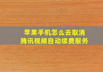 苹果手机怎么去取消腾讯视频自动续费服务