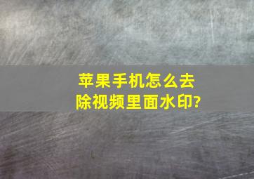 苹果手机怎么去除视频里面水印?