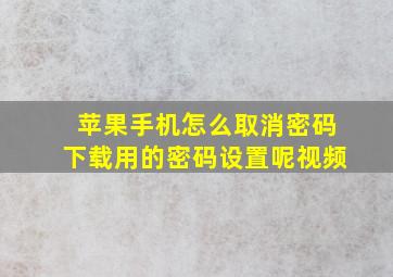 苹果手机怎么取消密码下载用的密码设置呢视频