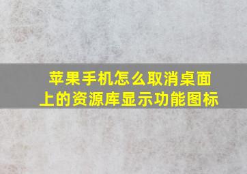 苹果手机怎么取消桌面上的资源库显示功能图标