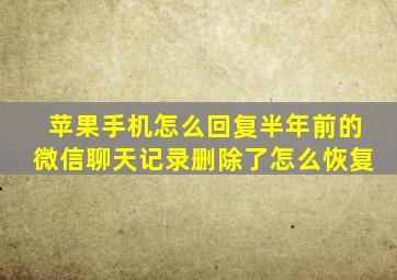 苹果手机怎么回复半年前的微信聊天记录删除了怎么恢复