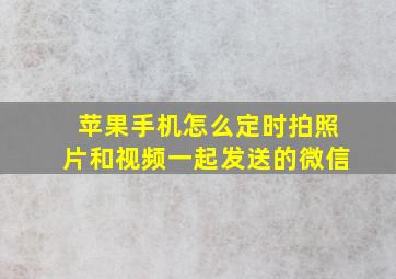 苹果手机怎么定时拍照片和视频一起发送的微信