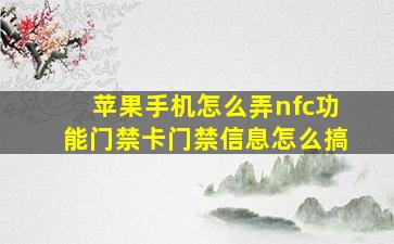 苹果手机怎么弄nfc功能门禁卡门禁信息怎么搞