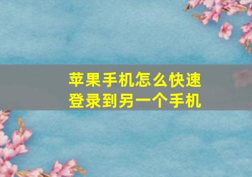 苹果手机怎么快速登录到另一个手机