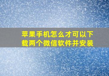 苹果手机怎么才可以下载两个微信软件并安装