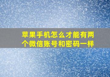 苹果手机怎么才能有两个微信账号和密码一样