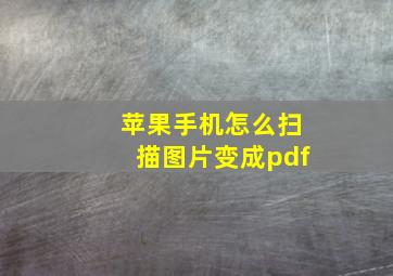 苹果手机怎么扫描图片变成pdf