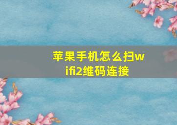 苹果手机怎么扫wifi2维码连接