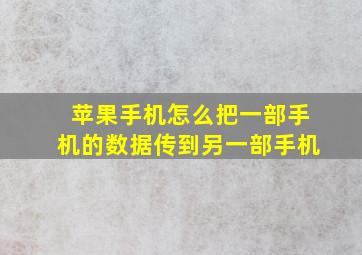 苹果手机怎么把一部手机的数据传到另一部手机