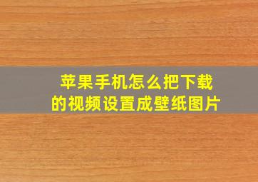 苹果手机怎么把下载的视频设置成壁纸图片