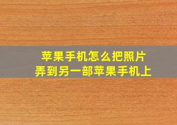 苹果手机怎么把照片弄到另一部苹果手机上