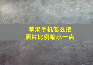 苹果手机怎么把照片比例缩小一点