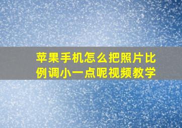 苹果手机怎么把照片比例调小一点呢视频教学