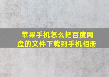 苹果手机怎么把百度网盘的文件下载到手机相册