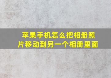 苹果手机怎么把相册照片移动到另一个相册里面