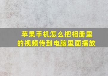 苹果手机怎么把相册里的视频传到电脑里面播放