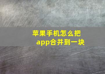 苹果手机怎么把app合并到一块