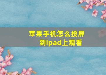 苹果手机怎么投屏到ipad上观看