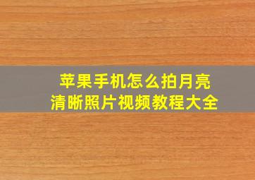 苹果手机怎么拍月亮清晰照片视频教程大全