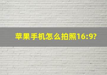 苹果手机怎么拍照16:9?