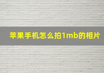 苹果手机怎么拍1mb的相片