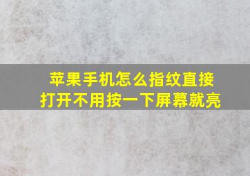 苹果手机怎么指纹直接打开不用按一下屏幕就亮