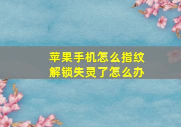 苹果手机怎么指纹解锁失灵了怎么办