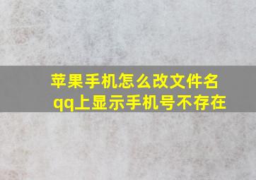 苹果手机怎么改文件名qq上显示手机号不存在