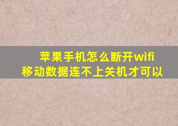 苹果手机怎么断开wifi移动数据连不上关机才可以