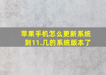 苹果手机怎么更新系统到11.几的系统版本了