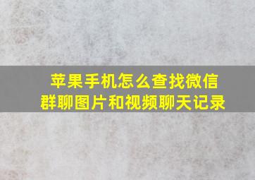 苹果手机怎么查找微信群聊图片和视频聊天记录