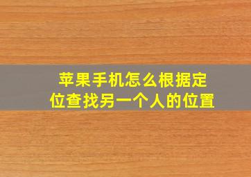 苹果手机怎么根据定位查找另一个人的位置