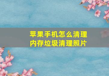 苹果手机怎么清理内存垃圾清理照片