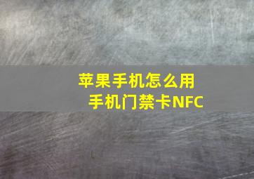 苹果手机怎么用手机门禁卡NFC