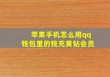 苹果手机怎么用qq钱包里的钱充黄钻会员