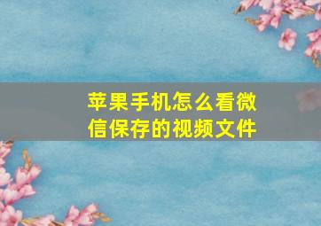 苹果手机怎么看微信保存的视频文件