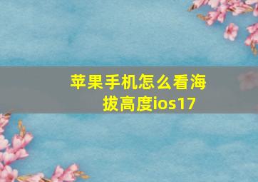 苹果手机怎么看海拔高度ios17