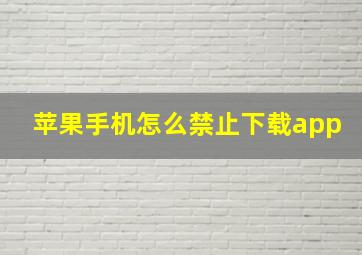 苹果手机怎么禁止下载app