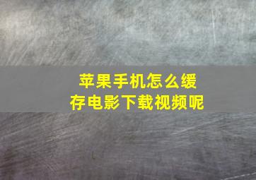 苹果手机怎么缓存电影下载视频呢