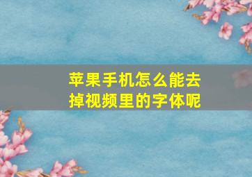 苹果手机怎么能去掉视频里的字体呢